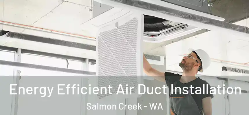  Energy Efficient Air Duct Installation Salmon Creek - WA
