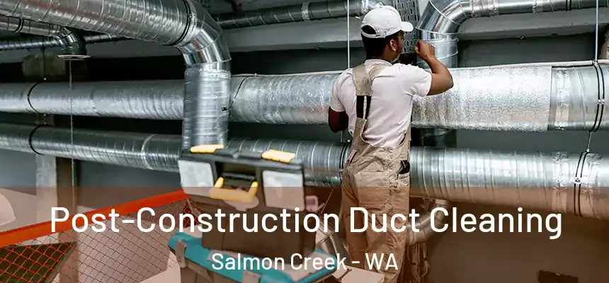 Post-Construction Duct Cleaning Salmon Creek - WA
